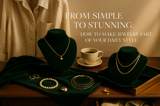 From Simple to Stunning: How to Make Jewelry Part of Your Daily Style